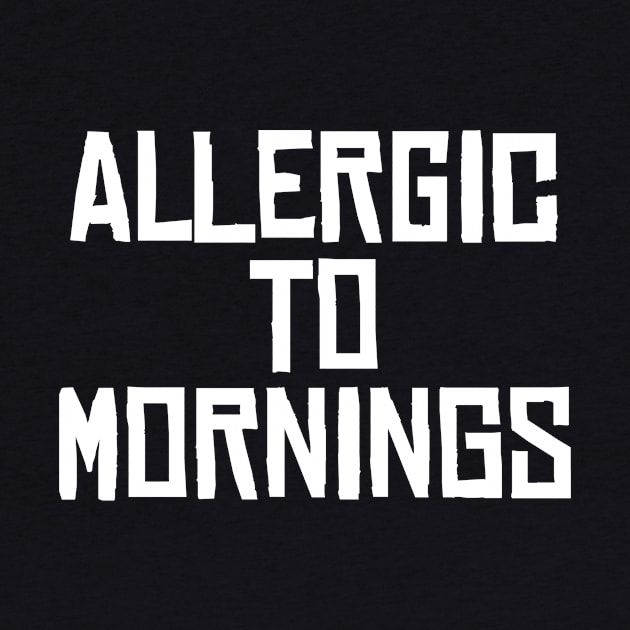 Allergic to Mornings by geekingoutfitters